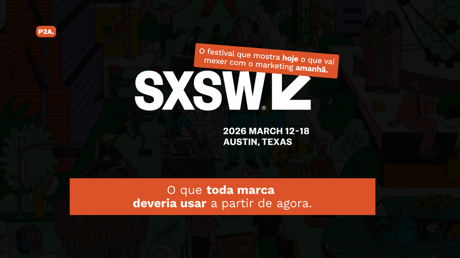 Tendências de Marketing SXSW 2026: O Veredito de Austin e o Futuro dos Negócios